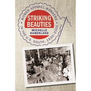 Striking Beauties: Women Apparel Workers in the U.S. South, 1930-2000