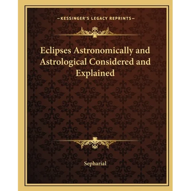 Eclipses Astronomically and Astrological Considered and Explained