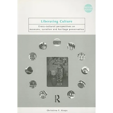 Liberating Culture: Cross-Cultural Perspectives on Museums, Curation and Heritage Preservation
