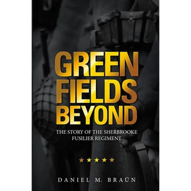 Green Fields Beyond: The Story of the Sherbrooke Fusilier Regiment