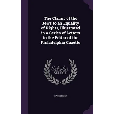 The Claims of the Jews to an Equality of Rights, Illustrated in a Series of Letters to the Editor of the Philadelphia Gazette