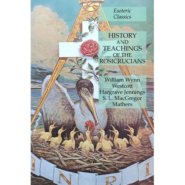 History and Teachings of the Rosicrucians: Esoteric Classics