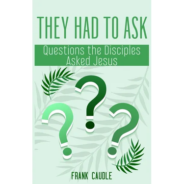 They Had to Ask: Questions The Disciples Asked Jesus
