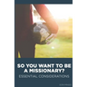 So You Want to Be a Missionary?: Essential Considerations