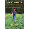 What I Stand On: Practical Advice and Cantankerous Musings from a Pioneering Organic Farmer