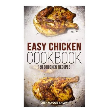 Easy Chicken Cookbook: 150 Chicken Recipes