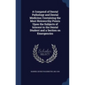 A Compend of Dental Pathology and Dental Medicine; Containing the Most Noteworthy Points Upon the Subjects of Interest to the Dental Student and a Sec