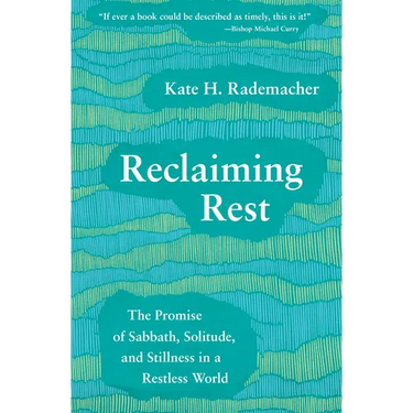 Reclaiming Rest: The Promise of Sabbath, Solitude, and Stillness in a Restless World