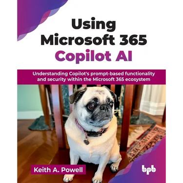 Using Microsoft 365 Copilot AI: Understanding Copilot's prompt-based functionality and security within the Microsoft 365 ecosystem (English Edition)
