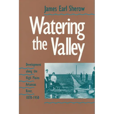 Watering the Valley: Development along the High Plains Arkansas River, 1870-1950