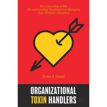 Organizational Toxin Handlers: The Critical Role of Hr, Od, and Coaching Practitioners in Managing Toxic Workplace Situations