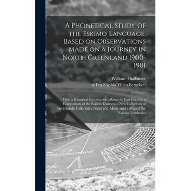 A Phonetical Study of the Eskimo Language, Based on Observations Made on a Journey in North Greenland 1900-1901; With a Historical Introduction About