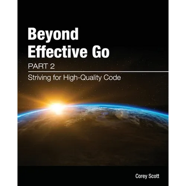 Beyond Effective Go: Part 2 - Striving for High-Quality Code