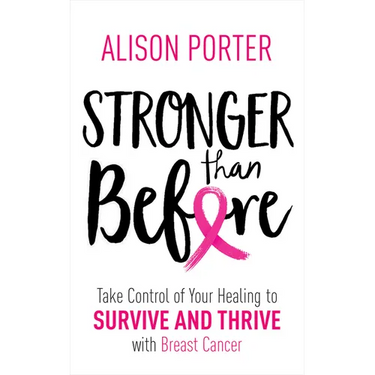 Stronger Than Before: Take Charge of Your Healing to Survive and Thrive with Breast Cancer