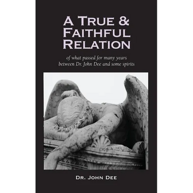 True and Faithful Relation of What Passed for Many Years Between Dr. John Dee and Some Spirits