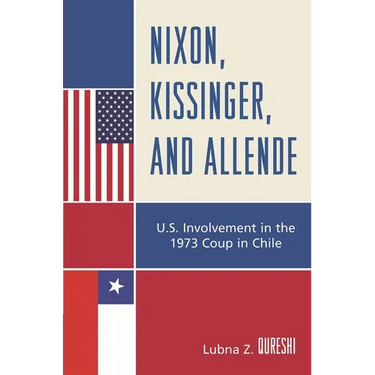 Nixon, Kissinger, and Allende: U.S. Involvement in the 1973 Coup in Chile