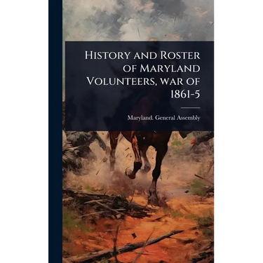 History and Roster of Maryland Volunteers, war of 1861-5