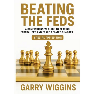 Beating the Feds: A Comprehensive Guide To Beating Federal PPP And Fraud Related Charges