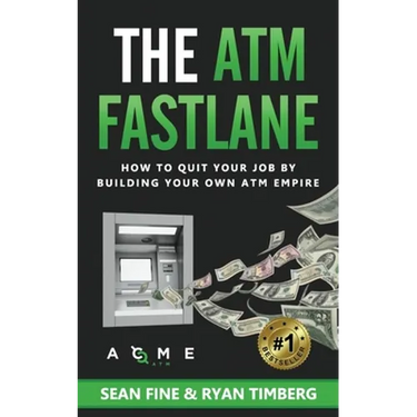 The ATM Fastlane: How To Quit Your Job By Building Your Own ATM Empire