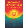 Becoming Supernatural in the Age of AI: Part One: The Blueprint for a Sovereign Self