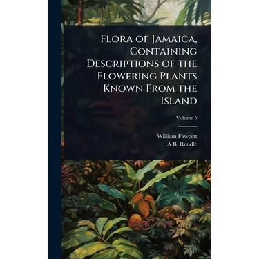 Flora of Jamaica, Containing Descriptions of the Flowering Plants Known From the Island