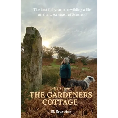 Letters from The Gardeners Cottage: The first full year of rewilding a life on the west coast of Scotland.