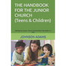 The Handbook for the Junior Church: (Setting Up A Junior Church and Activities That Make It a Fun)