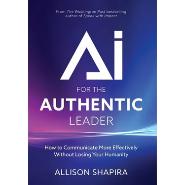 AI for the Authentic Leader: How to Communicate More Effectively Without Losing Your Humanity