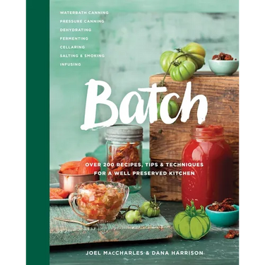 Batch: Over 200 Recipes, Tips and Techniques for a Well Preserved Kitchen: A Cookbook