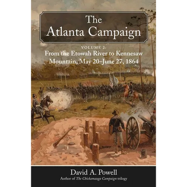 The Atlanta Campaign: Volume 2: From the Etowah River to Kennesaw Mountain, May 20 to June 27, 1864