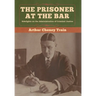 The Prisoner at the Bar: Sidelights on the Administration of Criminal Justice
