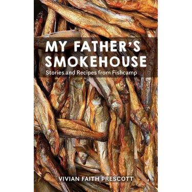 My Father's Smokehouse: Stories and Recipes from Fishcamp
