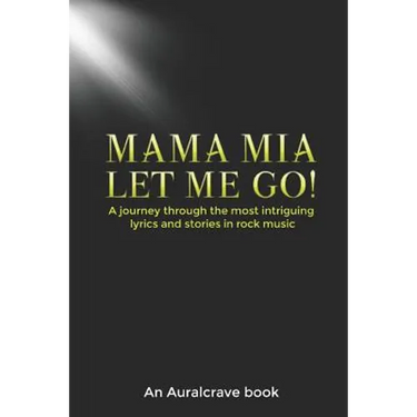 Mama Mia Let Me Go!: A journey through the most intriguing lyrics and stories in rock music