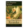 Der eingebildete Kranke (Le Malade imaginaire): Eine der größten Komödien der Weltliteratur