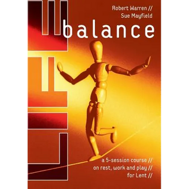 Life Balance: A Five Session Course on Rest, Work and Play for Lent
