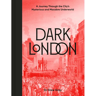 Dark London: A Journey Through the City's Mysterious and Macabre Underworld