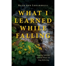 What I Learned While Falling: Finding Spiritual Ground When You Stop Believing
