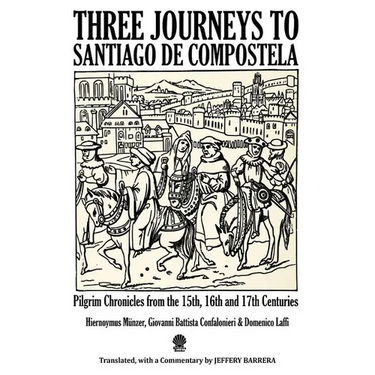 Three Journeys to Santiago de Compostela: Pilgrim Chronicles from the 15th, 16th and 17th Centuries