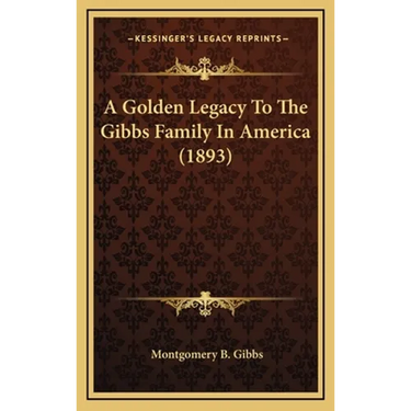 A Golden Legacy To The Gibbs Family In America (1893)