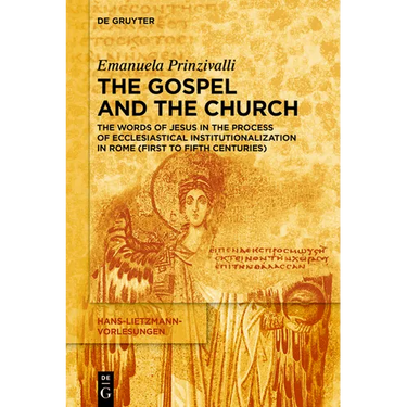 The Gospel and the Church: The Words of Jesus in the Process of Ecclesiastical Institutionalization in Rome (First to Fifth Centuries)