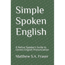 Simple Spoken English: A Native Speaker's Guide to Correct English Pronunciation