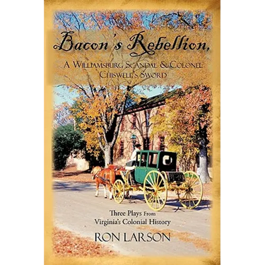 Bacon's Rebellion, A Williamsburg Scandal & Colonel Chiswell's Sword: Three Plays from Virginia's Colonial History
