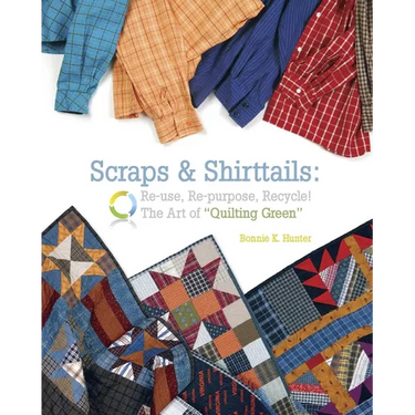 Scraps & Shirttails: Reuse, Re-Pupose, Recycle! the Art of Quilting Green