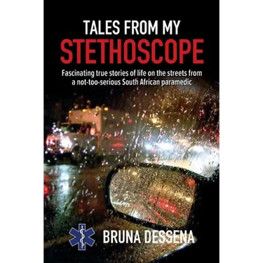 Tales from My Stethoscope: Fascinating True Stories of Life on the Streets from a South African Paramedic