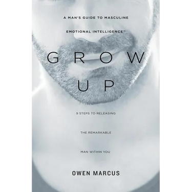 Grow Up: A Man's Guide to Masculine Emotional Intelligence