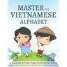 Master the Vietnamese Alphabet, A Handwriting Practice Workbook: Perfect your calligraphy skills and dominate the official Vietnamese script