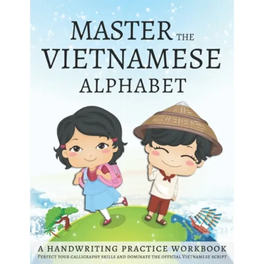 Master the Vietnamese Alphabet, A Handwriting Practice Workbook: Perfect your calligraphy skills and dominate the official Vietnamese script