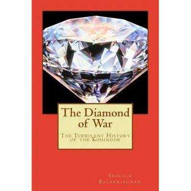 The Diamond of War: The Turbulent History of the Kohinoor