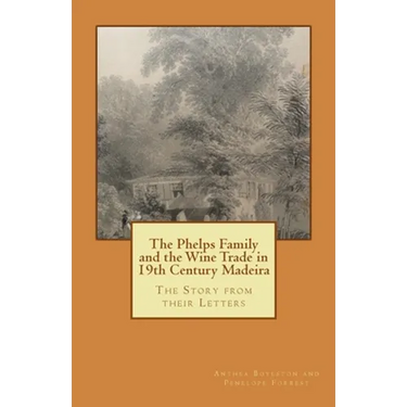 The Phelps Family and the Wine Trade in 19th Century Madeira: The Story from their Letters