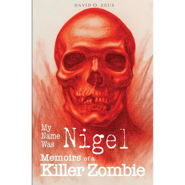 My Name Was Nigel: Memoirs of a Killer Zombie